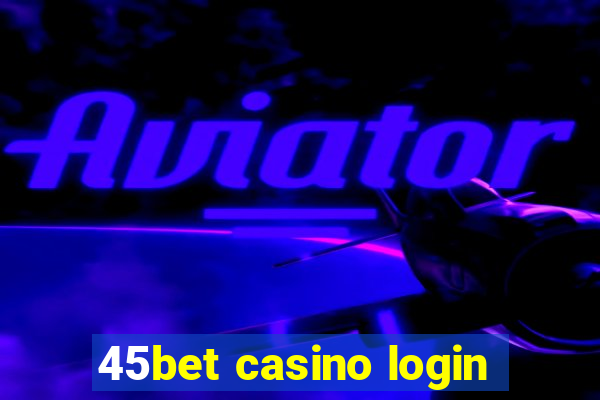 45bet casino login