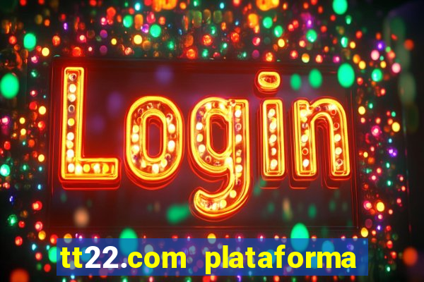 tt22.com plataforma de jogos