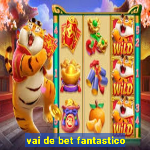 vai de bet fantastico