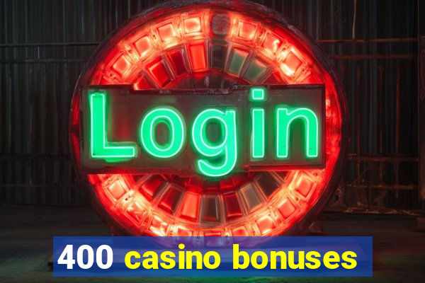 400 casino bonuses