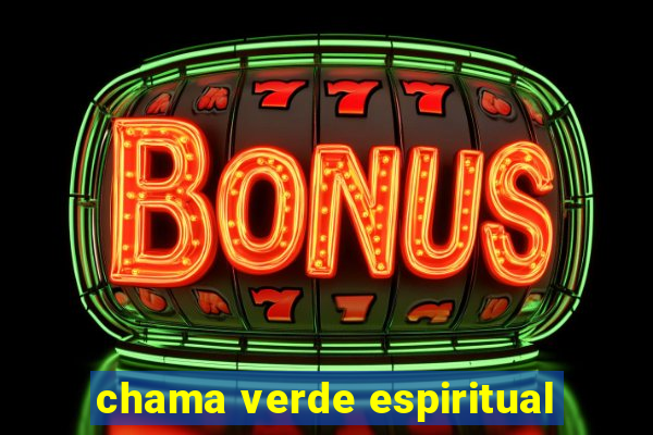 chama verde espiritual