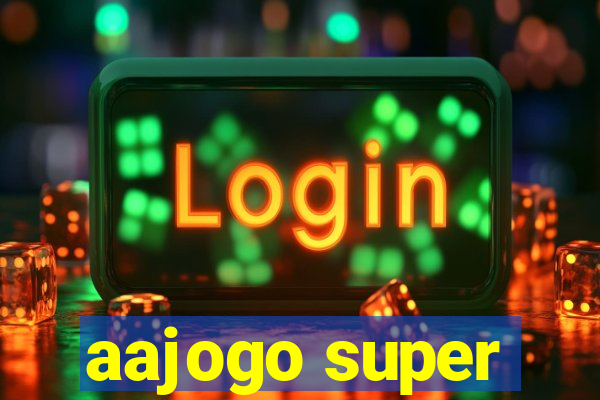 aajogo super