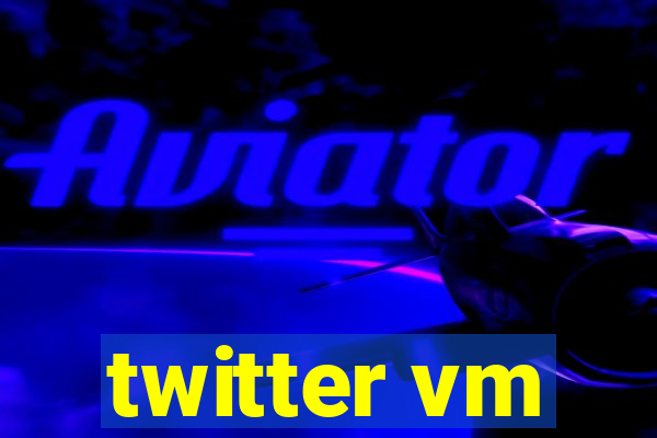 twitter vm