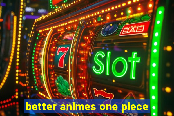 better animes one piece