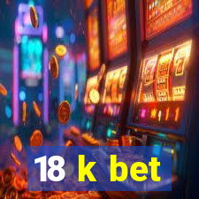 18 k bet