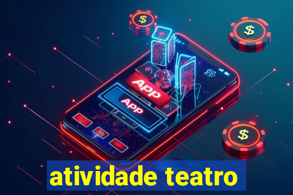 atividade teatro