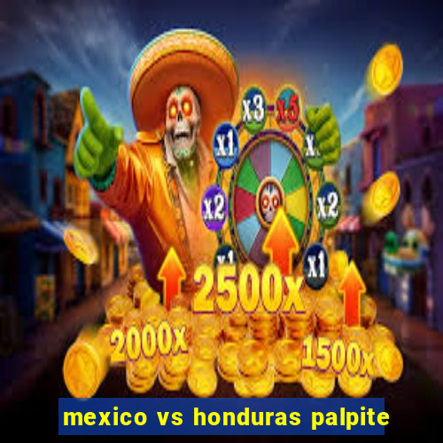 mexico vs honduras palpite