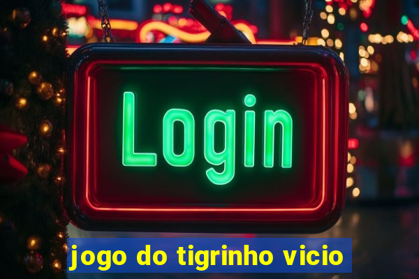 jogo do tigrinho vicio