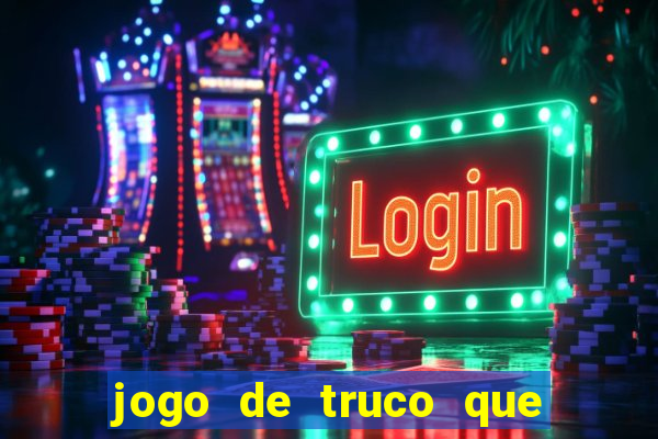 jogo de truco que da dinheiro de verdade