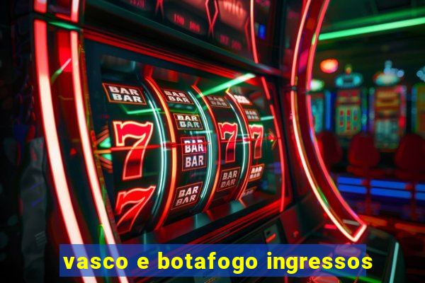 vasco e botafogo ingressos