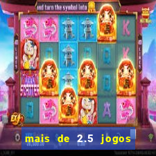 mais de 2.5 jogos de hoje