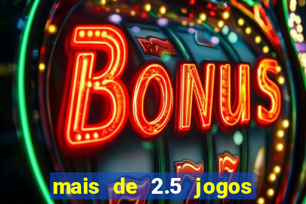 mais de 2.5 jogos de hoje