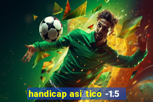 handicap asi谩tico -1.5