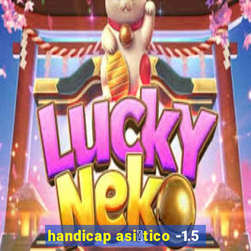 handicap asi谩tico -1.5