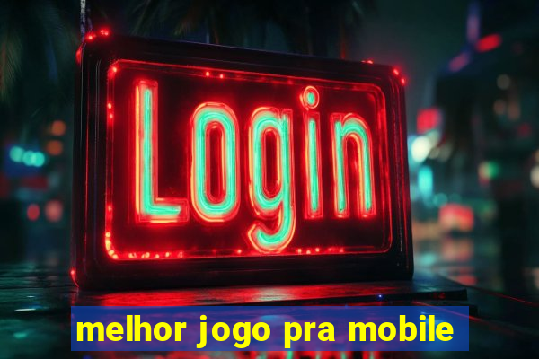 melhor jogo pra mobile