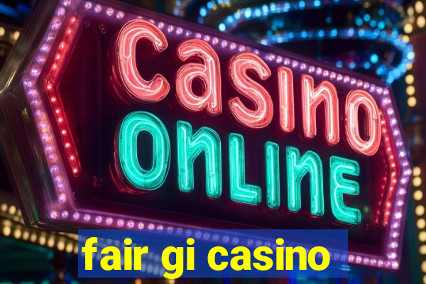 fair gi casino