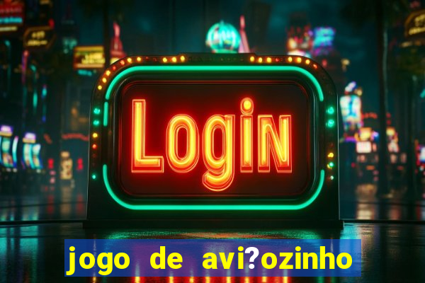 jogo de avi?ozinho que ganha dinheiro