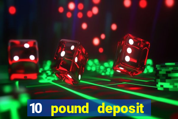 10 pound deposit online casino