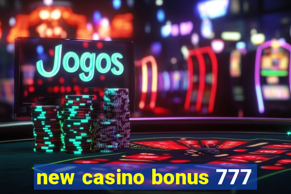 new casino bonus 777