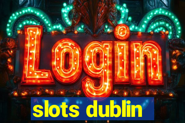 slots dublin