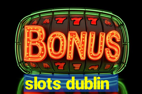 slots dublin