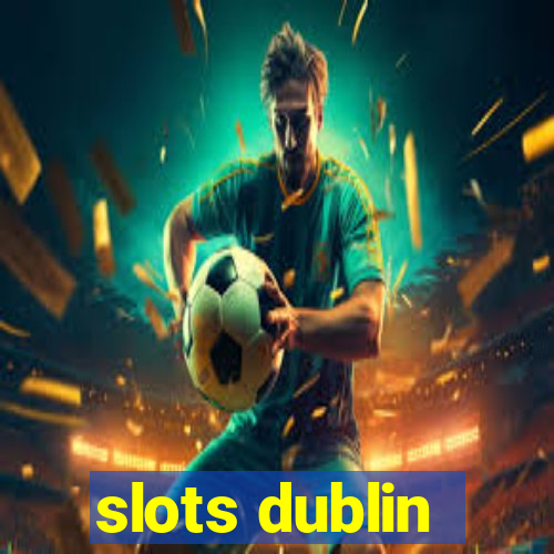 slots dublin