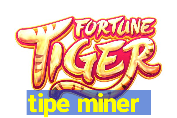 tipe miner