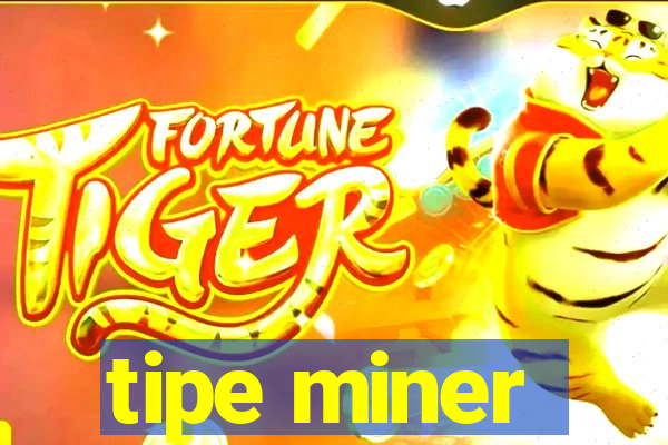 tipe miner