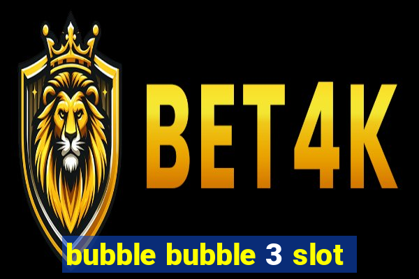 bubble bubble 3 slot