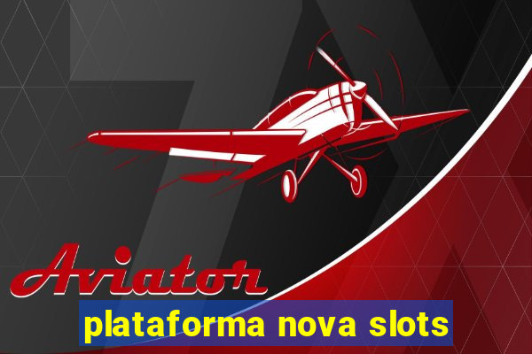 plataforma nova slots