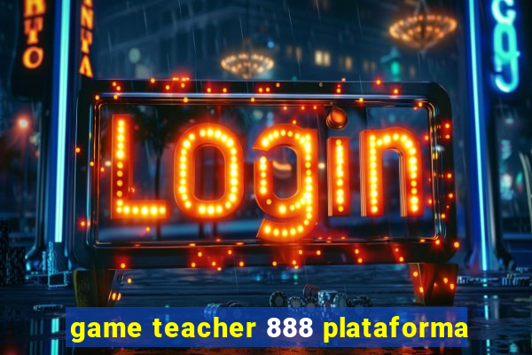 game teacher 888 plataforma