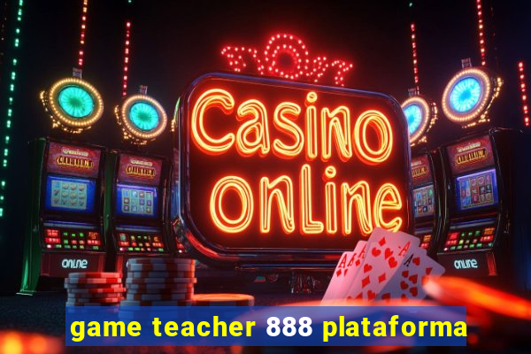 game teacher 888 plataforma