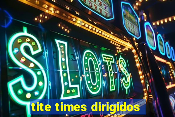 tite times dirigidos