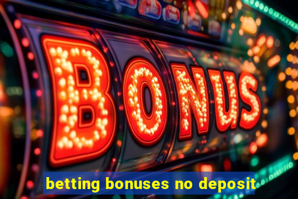 betting bonuses no deposit