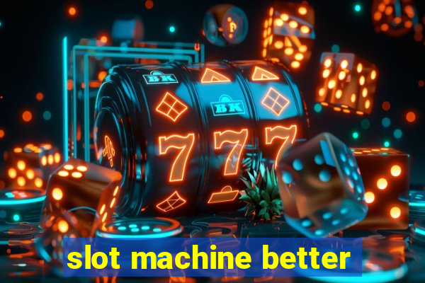 slot machine better