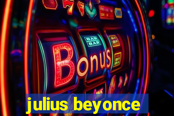 julius beyonce