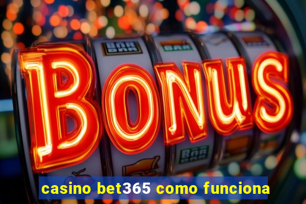 casino bet365 como funciona