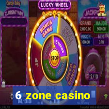 6 zone casino