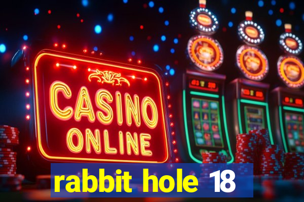 rabbit hole 18