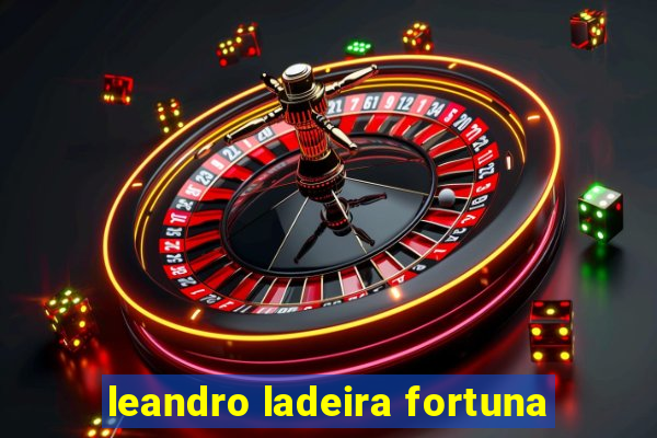 leandro ladeira fortuna