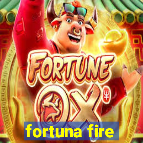 fortuna fire