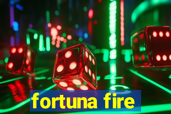 fortuna fire