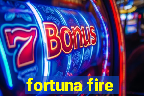 fortuna fire