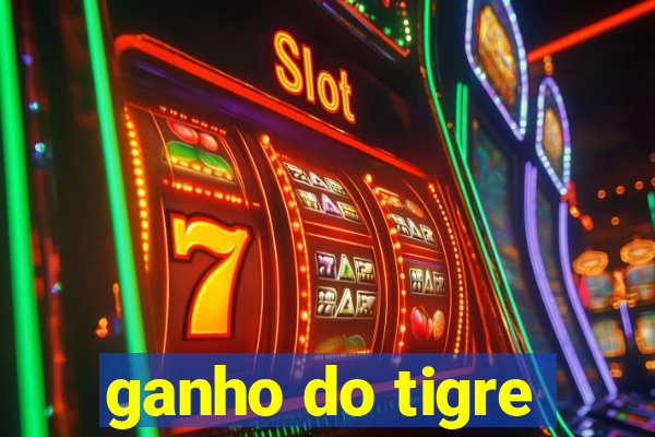 ganho do tigre