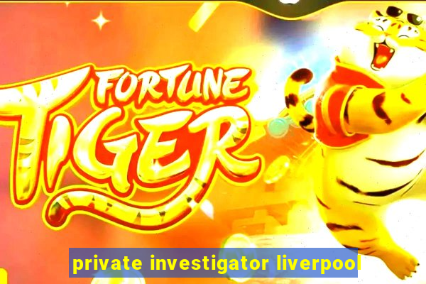 private investigator liverpool