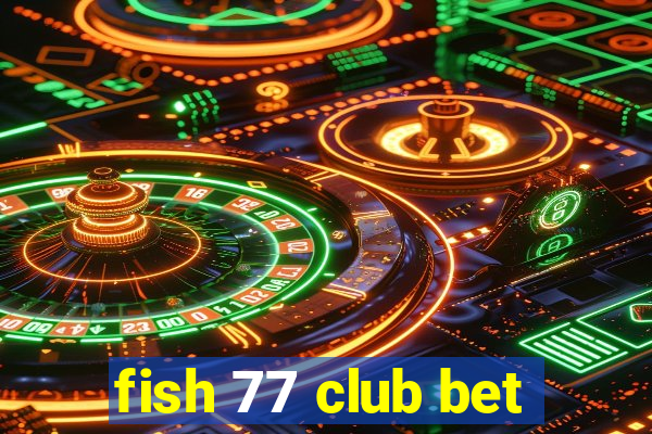 fish 77 club bet