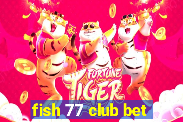 fish 77 club bet