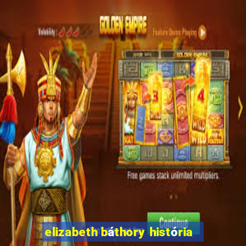 elizabeth báthory história