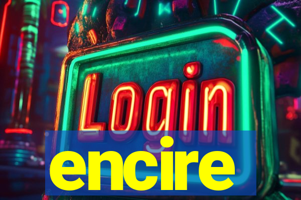 encire