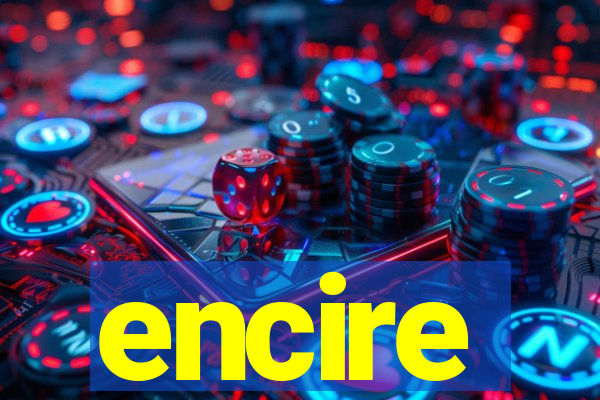 encire